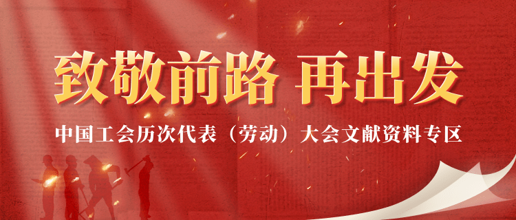 重磅丨中国工会历次代表（劳动）大会文献资料专区上线